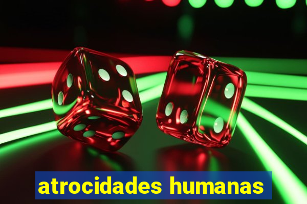 atrocidades humanas